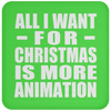 All I Want For Christmas Is More Animation - Coaster