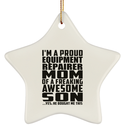 I'm A Proud Equipment Repairer Mom Of A Freaking Awesome Son, He Bought Me This SUBORNS Ceramic Star Ornament