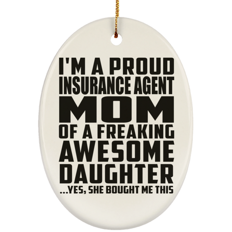 I'm A Proud Insurance Agent Mom Of A Freaking Awesome Daughter, She Bought Me This SUBORNO Ceramic Oval Ornament
