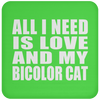 All I Need Is Love And My Bicolor Cat - Drink Coaster