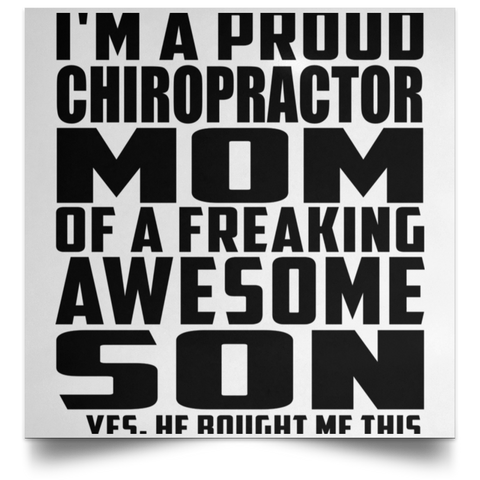 I'm A Proud Chiropractor Mom Of A Freaking Awesome Son, He Bought Me This POSSQE Satin Square Poster