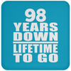 98 Years Down Lifetime To Go - Drink Coaster