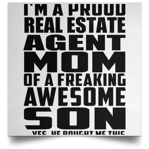 I'm A Proud Real Estate Agent Mom Of A Freaking Awesome Son, He Bought Me This POSSQE Satin Square Poster