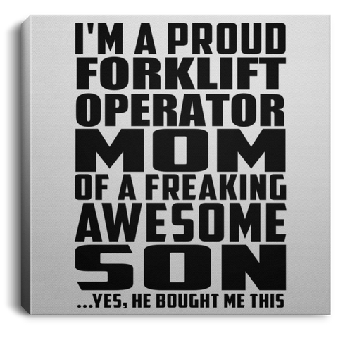 I'm A Proud Forklift Operator Mom Of A Freaking Awesome Son, He Bought Me This CANSQ75 Square Canvas .75in Frame