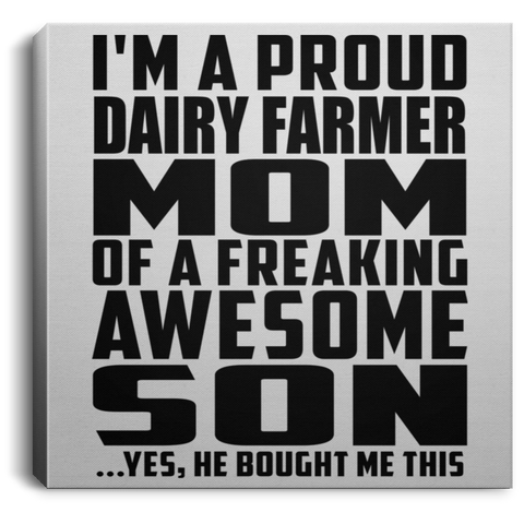 I'm A Proud Dairy Farmer Mom Of A Freaking Awesome Son, He Bought Me This CANSQ75 Square Canvas .75in Frame