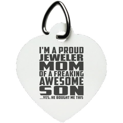 I'm A Proud Jeweler Mom Of A Freaking Awesome Son, He Bought Me This UN5770 Heart Pet Tag