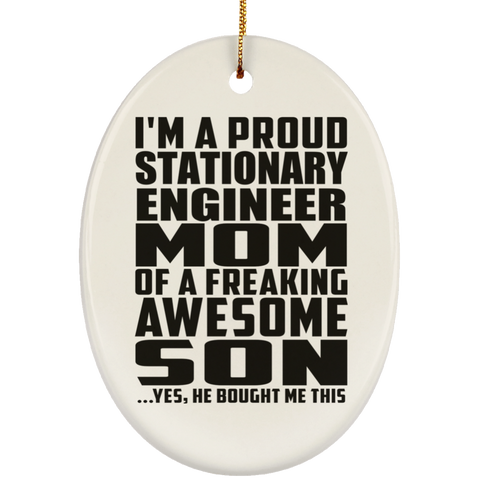 I'm A Proud Stationary Engineer Mom Of A Freaking Awesome Son, He Bought Me This SUBORNO Ceramic Oval Ornament