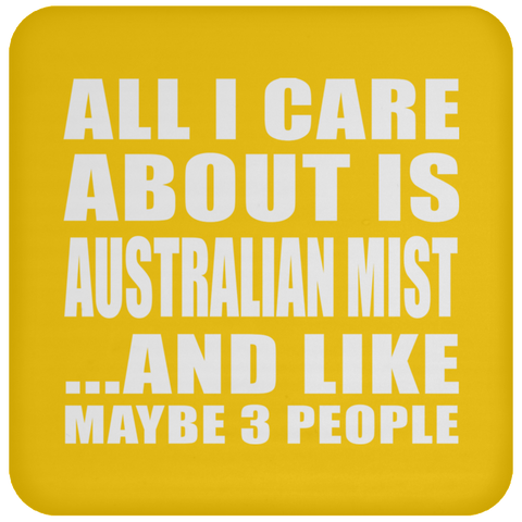 All I Care About Is Australian Mist And Like Maybe 3 People - Drink Coaster