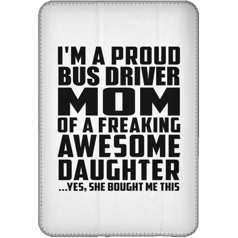 I'm A Proud Bus Driver Mom Of A Freaking Awesome Daughter, She Bought Me This iPad Mini Flip Case