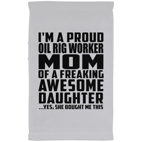 I'm A Proud Oil Rig Worker Mom Of A Freaking Awesome Daughter, She Bought Me This SUBTWL1118 Kitchen Towel