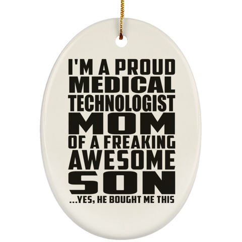 I'm A Proud Medical Technologist Mom Of A Freaking Awesome Son, He Bought Me This SUBORNO Ceramic Oval Ornament