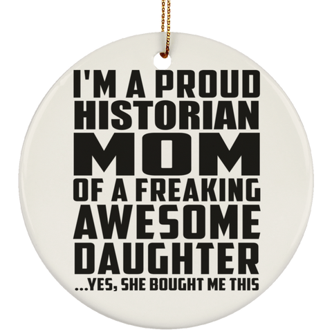 I'm A Proud Historian Mom Of A Freaking Awesome Daughter, She Bought Me This SUBORNC Ceramic Circle Ornament