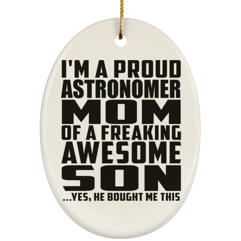 I'm A Proud Astronomer Mom Of A Freaking Awesome Son, He Bought Me This SUBORNO Ceramic Oval Ornament