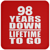 98 Years Down Lifetime To Go - Drink Coaster