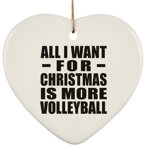 All I Want For Christmas Is More Volleyball - Ceramic Heart Ornament