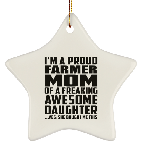 I'm A Proud Farmer Mom Of A Freaking Awesome Daughter, She Bought Me This SUBORNS Ceramic Star Ornament