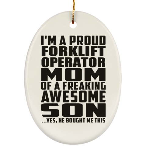I'm A Proud Forklift Operator Mom Of A Freaking Awesome Son, He Bought Me This SUBORNO Ceramic Oval Ornament