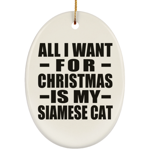 All I Want For Christmas Is My Siamese Cat - Ceramic Oval Ornament