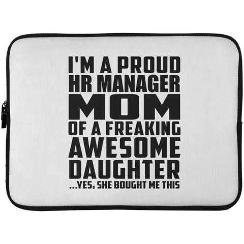 I'm A Proud Hr Manager Mom Of A Freaking Awesome Daughter, She Bought Me This Laptop Sleeve - 15 Inch