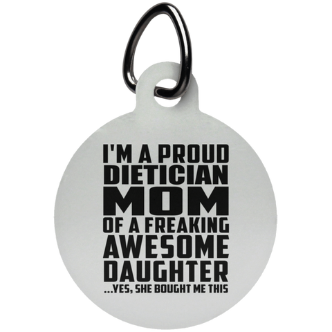 I'm A Proud Dietician Mom Of A Freaking Awesome Daughter, She Bought Me This UN5773 Circle Pet Tag