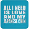 All I Need Is Love And My Japanese Chin - Drink Coaster