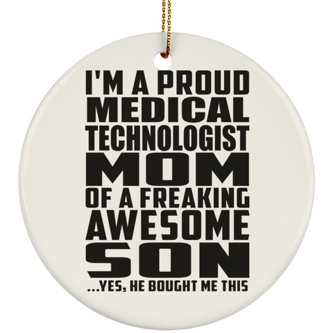 I'm A Proud Medical Technologist Mom Of A Freaking Awesome Son, He Bought Me This SUBORNC Ceramic Circle Ornament