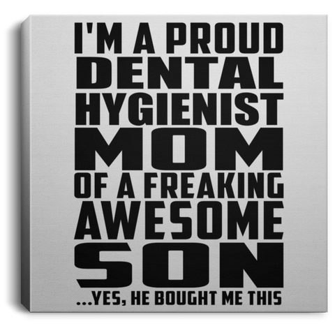 I'm A Proud Dental Hygienist Mom Of A Freaking Awesome Son, He Bought Me This CANSQ75 Square Canvas .75in Frame