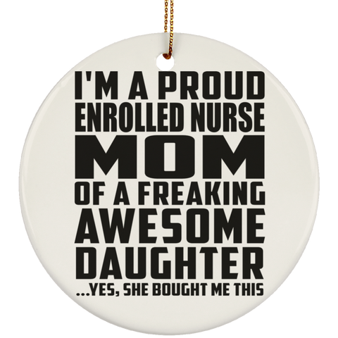 I'm A Proud Enrolled Nurse Mom Of A Freaking Awesome Daughter, She Bought Me This SUBORNC Ceramic Circle Ornament