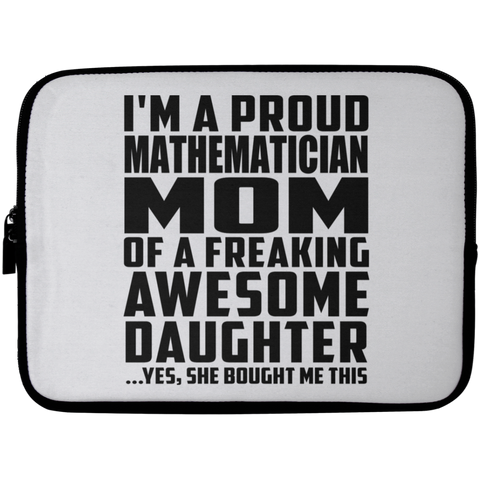 I'm A Proud Mathematician Mom Of A Freaking Awesome Daughter, She Bought Me This Laptop Sleeve - 10 inch