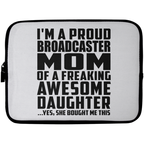 I'm A Proud Broadcaster Mom Of A Freaking Awesome Daughter, She Bought Me This Laptop Sleeve - 10 inch