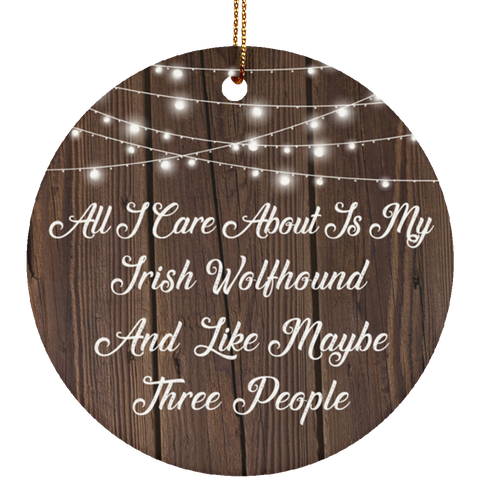 All I Care About Is My Irish Wolfhound & 3 People - Ceramic Circle Ornament