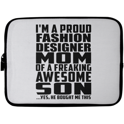 I'm A Proud Fashion Designer Mom Of A Freaking Awesome Son, He Bought Me This Laptop Sleeve - 10 inch