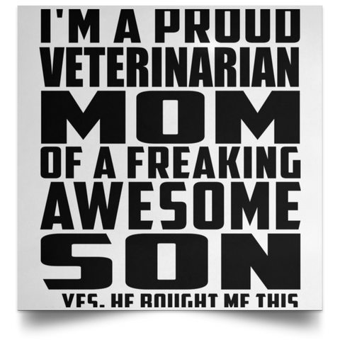 I'm A Proud Veterinarian Mom Of A Freaking Awesome Son, He Bought Me This POSSQE Satin Square Poster