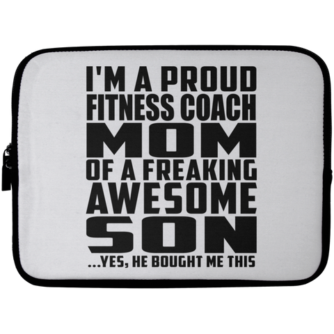 I'm A Proud Fitness Coach Mom Of A Freaking Awesome Son, He Bought Me This Laptop Sleeve - 10 inch