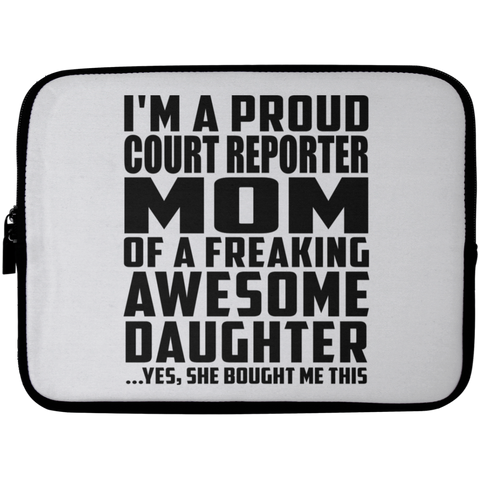 I'm A Proud Court Reporter Mom Of A Freaking Awesome Daughter, She Bought Me This Laptop Sleeve - 10 inch