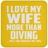 I Love My Wife More Than Diving - Drink Coaster