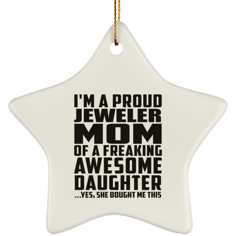 I'm A Proud Jeweler Mom Of A Freaking Awesome Daughter, She Bought Me This SUBORNS Ceramic Star Ornament