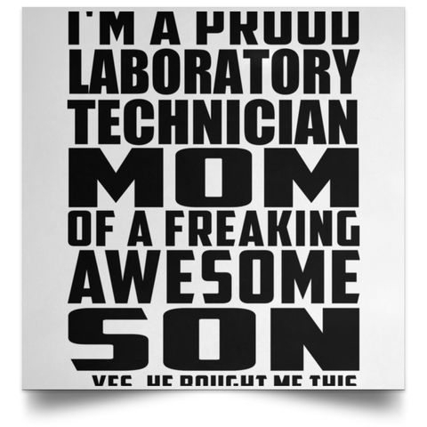 I'm A Proud Laboratory Technician Mom Of A Freaking Awesome Son, He Bought Me This POSSQE Satin Square Poster