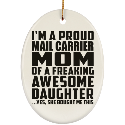 I'm A Proud Mail Carrier Mom Of A Freaking Awesome Daughter, She Bought Me This SUBORNO Ceramic Oval Ornament