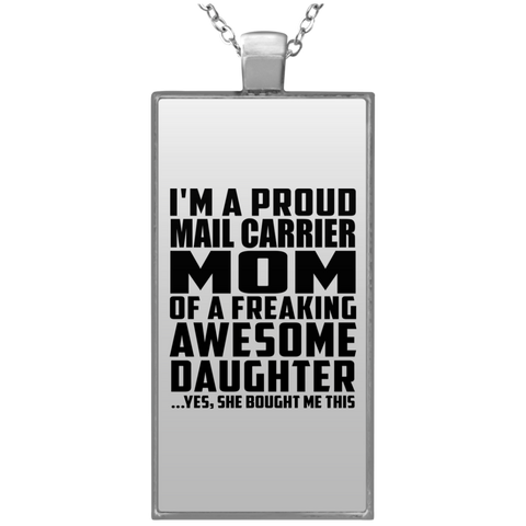 I'm A Proud Mail Carrier Mom Of A Freaking Awesome Daughter, She Bought Me This UN4682 Rectangle Necklace