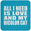 All I Need Is Love And My Bicolor Cat - Drink Coaster
