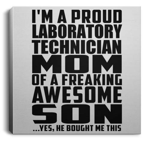 I'm A Proud Laboratory Technician Mom Of A Freaking Awesome Son, He Bought Me This CANSQ75 Square Canvas .75in Frame