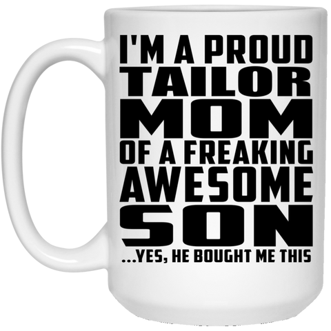 I'm A Proud Tailor Mom Of A Freaking Awesome Son, He Bought Me This 21504 15 oz. White Mug