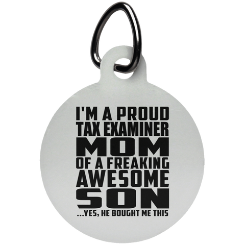I'm A Proud Tax Examiner Mom Of A Freaking Awesome Son, He Bought Me This UN5773 Circle Pet Tag