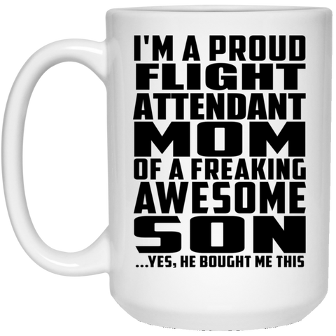 I'm A Proud Flight Attendant Mom Of A Freaking Awesome Son, He Bought Me This 21504 15 oz. White Mug