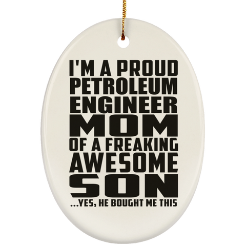 I'm A Proud Petroleum Engineer Mom Of A Freaking Awesome Son, He Bought Me This SUBORNO Ceramic Oval Ornament