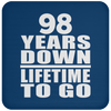 98 Years Down Lifetime To Go - Drink Coaster