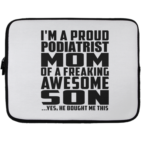 I'm A Proud Podiatrist Mom Of A Freaking Awesome Son, He Bought Me This Laptop Sleeve - 13 inch