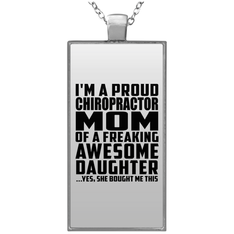 I'm A Proud Chiropractor Mom Of A Freaking Awesome Daughter, She Bought Me This UN4682 Rectangle Necklace