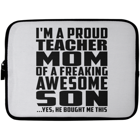 I'm A Proud Teacher Mom Of A Freaking Awesome Son, He Bought Me This Laptop Sleeve - 10 inch